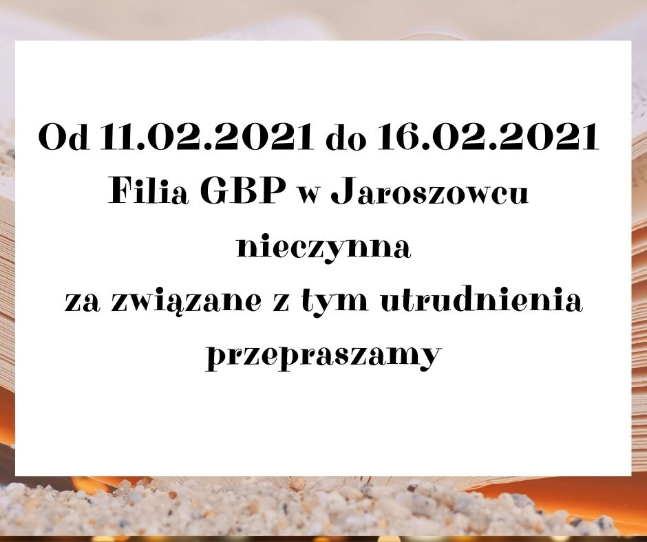 Od dnia 11.02.2021 do dnia 16.02.2021 Filia GBP w Jaroszowcu nieczynna. Za związane z tym utrudnienia przepraszamy.